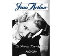 Jean Arthur: The Actress Nobody Knew (Limelight)