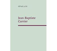 Jean-Baptiste Carrier: représentant du Cantal à la Convention 1756-1794