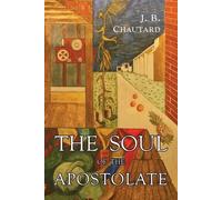Jean-Baptiste Chautard J B Chautard The Soul of The Apostolate (Poche)