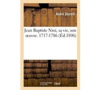 Jean Baptiste Nini, sa vie, son oeuvre. 1717-1786 André Storelli (Auteur)