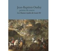 Jean-Baptiste Oudry peintre de courre. Les chasses royales de Louis XV Oriane Beaufils (Auteur), Vincent Cochet (Auteur)