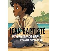 Jean Baptiste The Founder Of The Windy City: "The True Story of the Black Pioneer Who Founded Chicago"