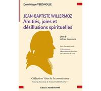 Jean baptiste willermoz - amitiés, joies et désillusions spirituelles - tome ii Tome 2 la Vraie maçonnerie - Dominique Vergnolle - Numerilivre Eds - broché - Biographie