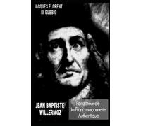 Jean Baptiste Willermoz: Fondateur de la Franc-Maçonnerie Authentique