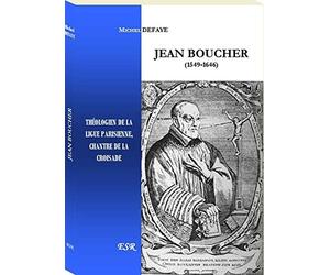 JEAN BOUCHER, théologien de la ligue parisienne, chantre de la croisade