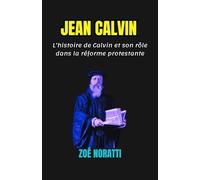 JEAN CALVIN: L’histoire de Calvin et son rôle dans la réforme protestante