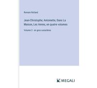 Jean-Christophe; Antoinette, Dans La Maison, Les Amies, En Quatre Volumes