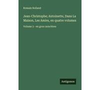 Jean-Christophe; Antoinette, Dans La Maison, Les Amies, En Quatre Volumes