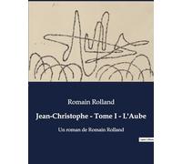 Jean-Christophe - Tome I - L'Aube: Un roman de Romain Rolland