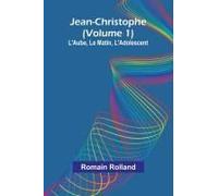 Jean-Christophe (Volume 1); L'aube, Le Matin, L'adolescent