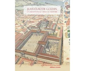 Jean-Claude Golvin, un architecte au coeur de l'histoire: Villes antiques, destins de papier