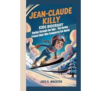 JEAN-CLAUDE KILLY KIDS BIOGRAPHY: Racing Through the Alps - The Daring French Skier Who Conquered the World