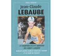 Jean-Claude Lebaube, le champion cycliste normand des années soixante Maillot jaune dans le Tour de l'Avenir et le Tour de France - Didier Béoutis - Itf Imprimeurs - broché - Biographie