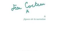 Jean Cocteau. Tome 6, Figures de la narration