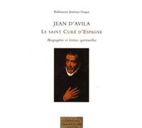 Jean d'Avila, le Saint Curé d'Espagne.: Biographie et lettres spirituelles