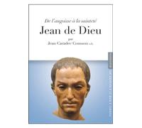 Jean de Dieu, patron des malades et des infirmiers : De l'angoisse à la sainteté