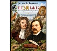 JEAN DE LA FONTAINE THE 240 FABLES: The Complete Illustrated Edition with More Than 320 Illustrations by Gustave Doré