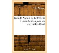 Jean de Namur ou Entretiens d'un instituteur avec ses élèves Sur la protection que l'homme doit aux animaux dans son intérêt personnel - Lilla Pichard - Hachette Bnf - broché - Livre