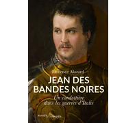 Jean des Bandes Noires Un condottière dans les guerres d'Italie - Florence Alazard - Passés Composés - broché - Biographie