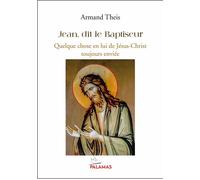 Jean, dit le Baptiseur Quelque chose en lui de Jésus Christ toujours enviée - Armand Theis - Palamas - broché - Essai