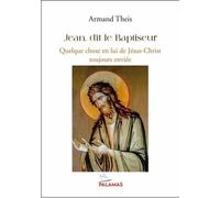 Jean, dit le Baptiste: Quelque chose en lui de Jésus Christ toujours enviée