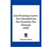 Jean Dominique Larrey: Ein Lebensbild Aus Der Geschichte Der Chirurgie (1885) Werner, Hermann (Auteur)