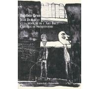Jean Dubuffet Et La Besogne De L'art Brut - Critique Du Primitivisme