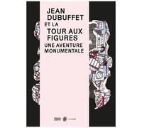 Jean Dubuffet Et La Tour Aux Figures - Une Aventure Monumentale