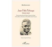 Jean Félix-Tchicaya (1903-1961) - Premier parlementaire du Moyen-Congo et du Gabon à l'Assemblée constituante et à l'Assemblée nationale française - Elie Mavoungou - L'harmattan - broché - Etude