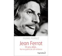 Jean Ferrat 10 ans déjà... Nul ne guérit de son enfance - Pierre Pernez - Pygmalion - broché - Biographie