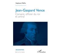 Jean-Gaspard Vence Corsaire, officier du roi et amiral - Stéphane Meffre - L'harmattan - broché - Biographie