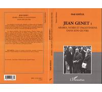 Jean Genet: Arabes, Noirs et Palestiniens Arabes, Noirs et Palestiniens dans son oeuvre - Hédi Khélil - L'harmattan - broché - Essai