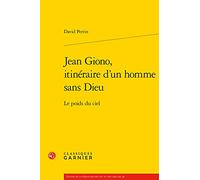 Jean Giono, itinéraire d'un homme sans Dieu: Le poids du ciel