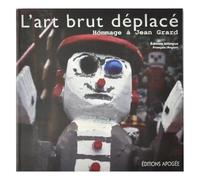 Jean Grard - L'art Brut Déplacé