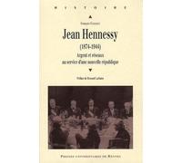 JEAN HENNESSY (1874-1944). ARGENT ET RESEAUX AU SERVICE D UNE NOUVELLE REPUBLIQU