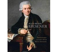 Jean-henri Riesener: Cabinetmaker to Louis XVI and Marie Antoinette