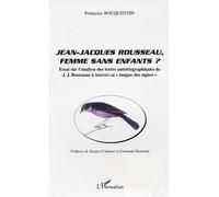 Jean-Jacques Rousseau, femme sans enfants ? Essai sur l'analyse des textes autobiographiques de J. J. Rousseau à travers sa "langue des signes" - Françoise Bocquentin - L'harmattan - broché - Essai