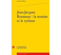 Jean-Jacques Rousseau : la tension et le rythme Arnaud Tripet (Auteur), Michel Delon (Collection dirigée par), Jacques Berchtold (Collection dirigée par)