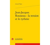 Jean-Jacques Rousseau : la tension et le rythme - Arnaud Tripet - Classiques Garnier - broché - Essai