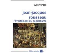Jean-Jacques Rousseau. L'avortement du capitalisme - Yves Vargas - Delga - broché - Essai