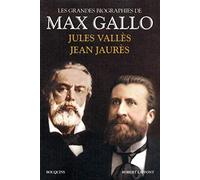 Jean Jaurès - Jules Vallès: Les grandes biographies de Max Gallo