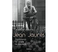 Jean Jaurès: L'assassinat, la gloire, le souvenir.