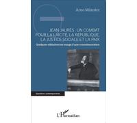 Jean Jaurès : un combat pour la laïcité, la République, la justice sociale et la paix Quelques réflexions en marge d'une commémoration - Arno Münster - L'harmattan - broché - Biographie