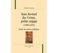 Jean Juvénal Des Ursins, Prélat Engagé (1388-1473) - Etude Des Épîtres Politiques