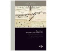 Jean Laignel, Antiquitez Du Havre De Grâce - Une Histoire Inédite Écrite En 1711