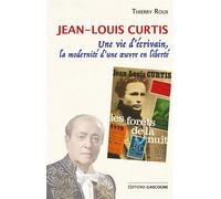 Jean-Louis Curtis Une vie d'écrivain, la modernité d'une oeuvre en liberté - Thierry Roux - Gascogne - broché - Essai