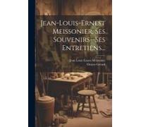 Jean-Louis-Ernest Meissonier, Ses Souvenirs--Ses Entretiens...