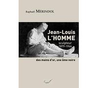 Jean-Louis L'Homme, sculpteur (1879-1944). Des mains d'or, une âme noire