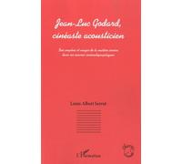 Jean-Luc Godard, cinéaste acousticien Des emplois et usages de la matière sonore dans ses oeuvres cinématographiques - Louis-Albert Serrut - L'harmattan - broché - Livre