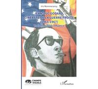 Jean-Luc Godard, cinéaste de la Guerre Froide (1965-1967) Trois films sous influence - Iris Mommeransy - L'harmattan - broché - Monographie